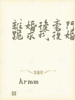 离婚后豪门前夫跪求我复婚大结局