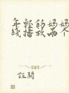 年轻的妈妈1在线播放两个女的