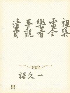 清平乐电视剧免费观看全集西瓜