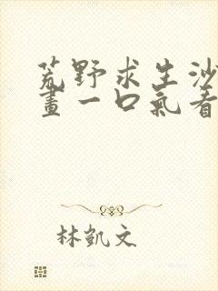 荒野求生沙雕动画一口气看完