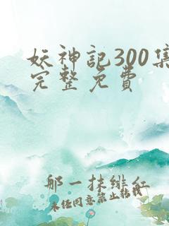 妖神记300集完整免费