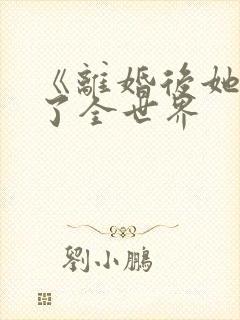 《离婚后她惊艳了全世界