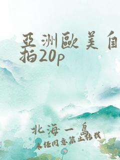 亚洲欧美自拍偷拍20p