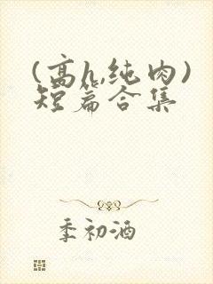 (高h,纯肉)短篇合集