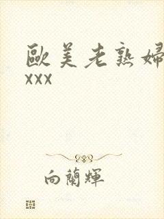 欧美老熟妇性xxxx