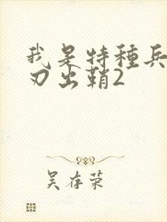 我是特种兵之利刃出鞘2