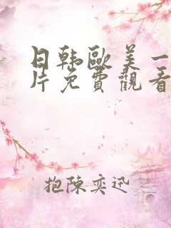 日韩欧美一级大片免费观看