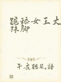 跪舔女王大人丝袜脚