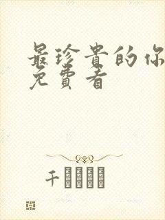 最珍贵的你短剧免费看