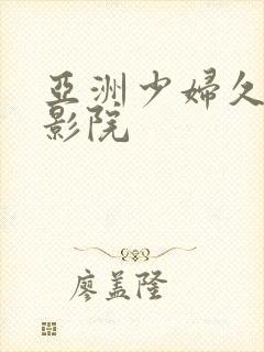 亚洲少妇久久久影院