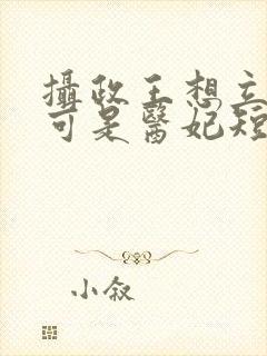 摄政王想立夫纲可是医妃短剧