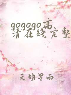 gogogo高清在线完整版成全