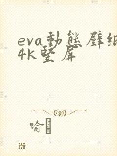 eva动态壁纸4k竖屏