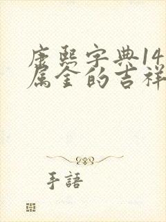 康熙字典14画属金的吉祥字