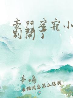 豪门蜜宠小甜妻别闹了