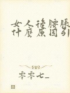 女人后腰胀疼是什么原因引起的