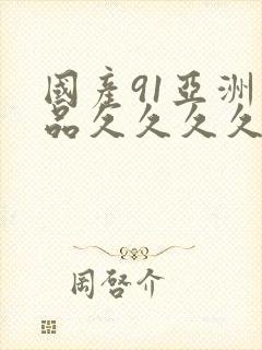 国产91亚洲精品久久久久久