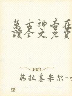 万古神帝在线阅读全文免费