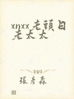 xnxx老头日老太太
