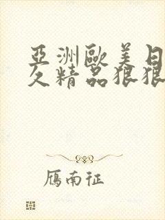 亚洲欧美日韩久久精品狠狠