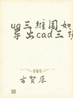 ug三维图如何导出cad三视图