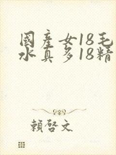 国产女18毛片水真多18精品