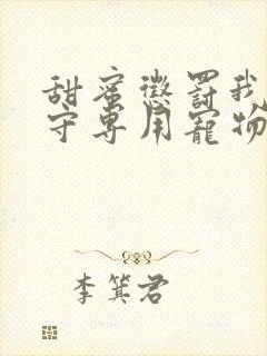 甜蜜惩罚我是看守专用宠物未删减