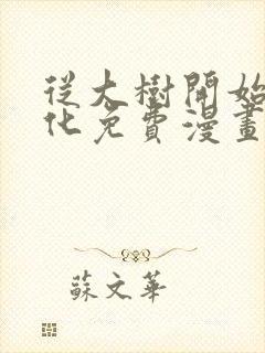 从大树开始的进化免费漫画下拉式