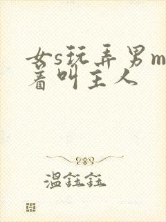 女s玩弄男m跪着叫主人