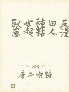 兽世种田反派崽崽超粘人漫画免费阅读