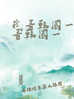 我看韩国一级片看韩国一
