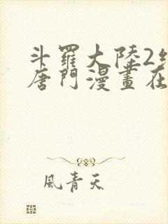 斗罗大陆2绝世唐门漫画在线阅读