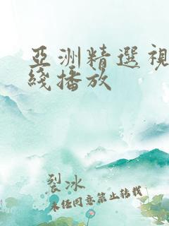 亚洲精选视频在线播放