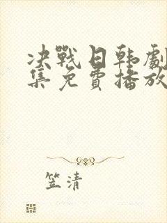 决战日韩剧50集免费播放大全
