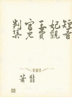 判官王妃短剧全集免费观看