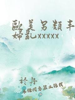 欧美另类丰满熟妇乱xxxxx