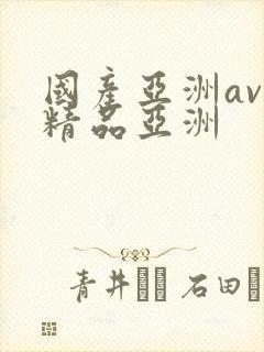 国产亚洲av产精品亚洲