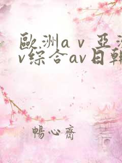 欧洲aⅴ亚洲av综合av日韩av
