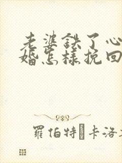 老婆铁了心要离婚怎样挽回