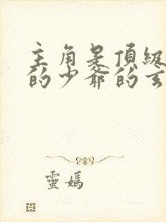 主角是顶级家族的少爷的玄幻小说