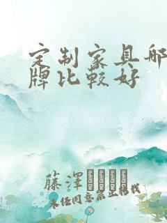 定制家具哪个品牌比较好