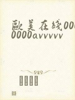 欧美在线0000000avvvvv