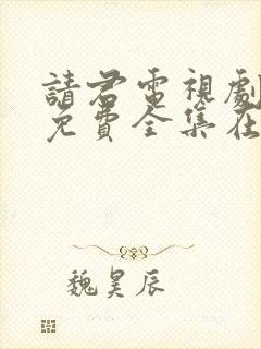 请君电视剧在线免费全集在线观看