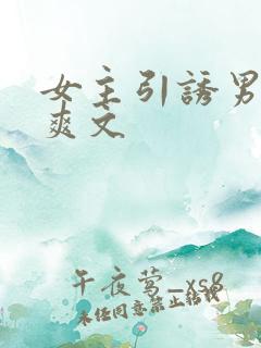 女主引诱男主h爽文