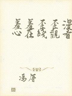 羞羞歪歪漫画爱心在线观看入口