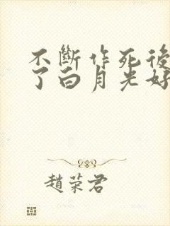 不断作死后我成了白月光好看