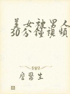 美女被男人桶爽30分钟视频