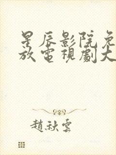 星辰影院免费播放电视剧大全