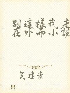 别这样我老公还在外面小说免费阅读