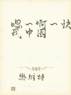 嗯～啊～快点死我中国